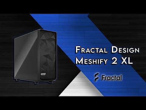 Fractal Design Meshify 2 XL Case - Unboxing & Overview