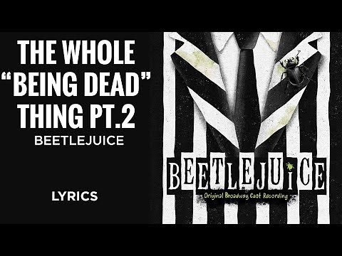 Beetlejuice - The Whole 'Being Dead' Thing Pt. 2 (LYRICS)