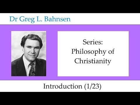 Dr Greg Bahnsen - Philosophy of Christianity: Introduction (Part 1)