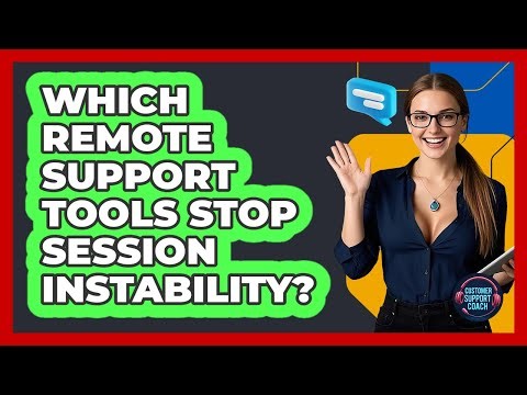 Which Remote Support Tools Stop Session Instability? - Customer Support Coach