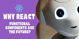 Why React Functional Components are the future?