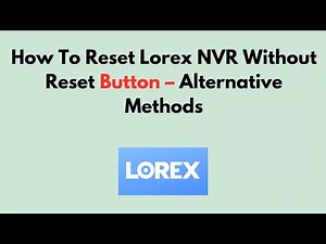 How To Reset Lorex NVR Without Reset Button – Alternative Methods