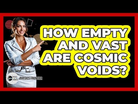 How Empty And Vast Are Cosmic Voids? - Physics Frontier