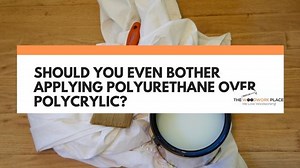 Should You Even Bother Applying Polyurethane Over Polycrylic?