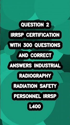IRRSP Certification test 2025 with 300 questions and correct verified answers Industrial Radiography