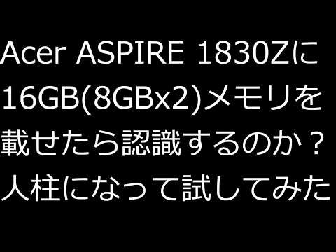 【ずんだPC入門】Acer ASPIRE 1830Zに16GBメモリを載せたら認識するのか？人柱になってためしてみた。