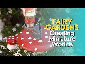 Fairy Gardens: Creating Miniature Worlds