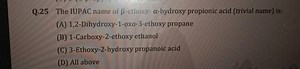 Q.25 The IUPAC name of β -ethoxy- α -hydroxy propionic acid (trivial name) is: