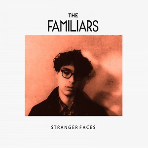 Stranger Faces - The Familiars: Song Lyrics, Music Videos & Concerts