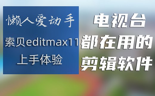 懒人爱动手：电视台都在用什么视频剪辑软件？索贝editmax11简单上手体验