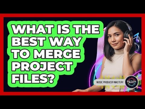 What Is The Best Way To Merge Project Files?