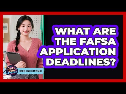 What Are The FAFSA Application Deadlines?