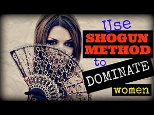 How I Use ❦ Shogun Method ❦ To Dominate Women Completely