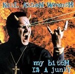 Kill Allen Wrench - My Bitch Is A Junky