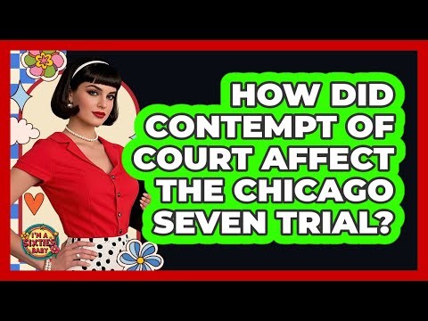 How Did Contempt Of Court Affect The Chicago Seven Trial? - I'm a 60s Baby