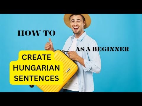 HOW TO CREATE HUNGARIAN SENTENCES AS A BEGINNER