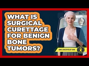What Is Surgical Curettage For Benign Bone Tumors? - Bone Cancer Relief Guide