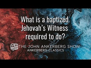Ankerberg Classic: What is a baptized Jehovah’s Witness required to do?