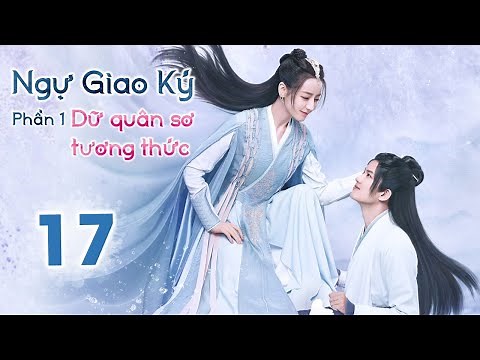 NGỰ GIAO KÝ: DỮ QUÂN SƠ TƯƠNG THỨC - Tập 17 | Phim Tiên Hiệp Cổ Trang Siêu Đỉnh 2022