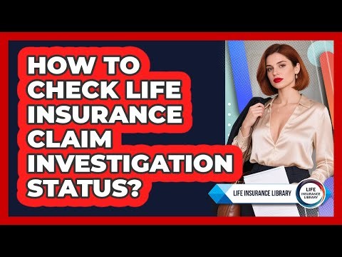 How to Check Life Insurance Claim Investigation Status?