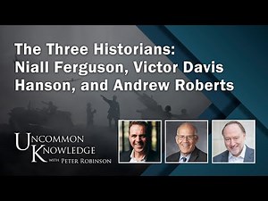 The Three Historians: Niall Ferguson, Victor Davis Hanson, and Andrew Roberts | Uncommon Knowledge
