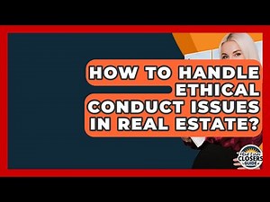 How To Handle Ethical Conduct Issues In Real Estate? - Real Estate Closers Guide