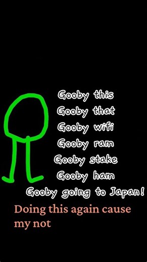 gooby this gooby that!