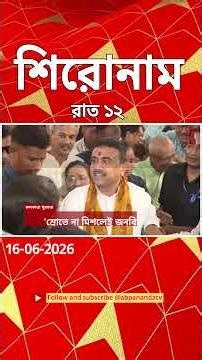 ABP Ananda Headlines : 12:00 AM Headlines : এবিপি আনন্দ হেডলাইনস : 16 JUN 2026 : ABP Ananda Live