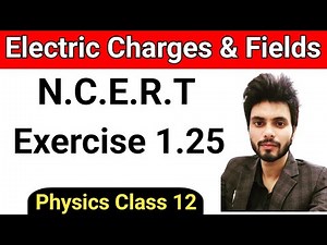Physics N.C.E.R.T exercise 1.25 class 12th | exercise 1.25 class 12th physics