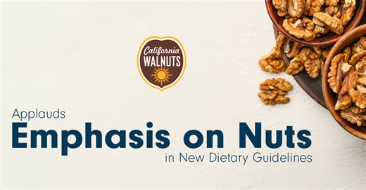 California Walnut Commission Applauds Emphasis on Nuts in New Dietary Guidelines for Americans; Robert Verloop and Rachel Blaine Comment
