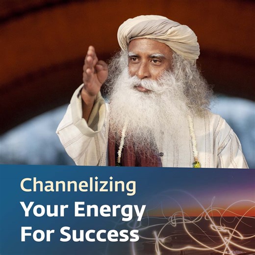 Channelizing Your Energy For Success Being successful and influential is a result of how we harness our body, mind and energy, Sadhguru explains, and looks at the importance of developing a pleasant atmosphere within before we embark on our journey to success. | Sadhguru