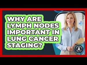 Why Are Lymph Nodes Important In Lung Cancer Staging?