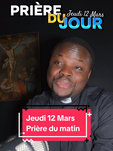 Prière du jour : Jeudi 12 Mars 2026 par Padre Précieux