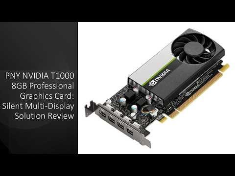 PNY NVIDIA T1000 8GB Professional Graphics Card: Silent Multi-Display Solution Review