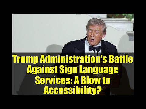 Trump Administration's Battle Against Sign Language Services: A Blow to Accessibility?