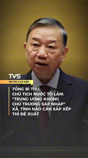 Tổng Bí thư, Chủ tịch nước Tô Lâm: Trung ương không chủ trương sáp nhập xã, tỉnh nào cần sắp xếp thì đề xuất #tvs #tintuc #vietnam #typ #typppppppppppppppppppシ