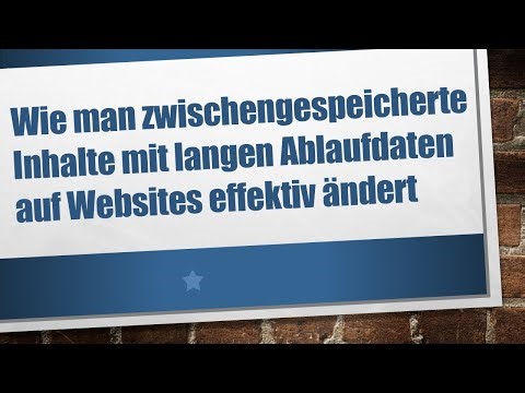 Wie man zwischengespeicherte Inhalte mit langen Ablaufdaten auf Websites effektiv ändert