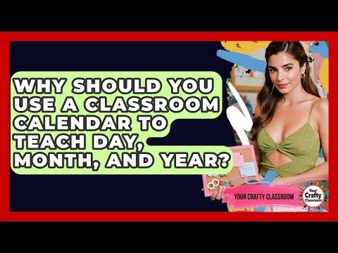 Why Should You Use A Classroom Calendar To Teach Day, Month, And Year? - Your Crafty Classroom