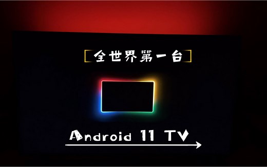 Android 11 TV 搭载安卓11的电视是什么样的？ 全世界第一台Android 11 TV在B站