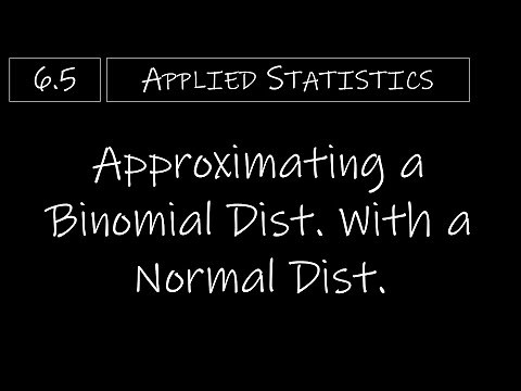 Statistics - 6.5 Approximating a Binomial Distribution With a Normal Distribution