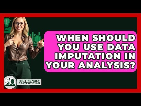 When Should You Use Data Imputation In Your Analysis? - The Friendly Statistician