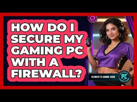 How Do I Secure My Gaming PC with a Firewall?