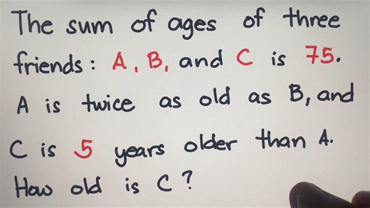 136K views · 1K reactions | Math Riddle: The sum of ages of three friends: A, B, and C is 75. A is twice as old as B, and C is 5 years older than A. How old is C? | Philippine Review Center | Facebook