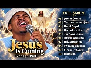 George Paul “Jesus Is Coming” (FULL ALBUM) very emotional worship songs that will make you cry