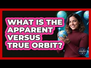 What Is The Apparent Versus True Orbit?