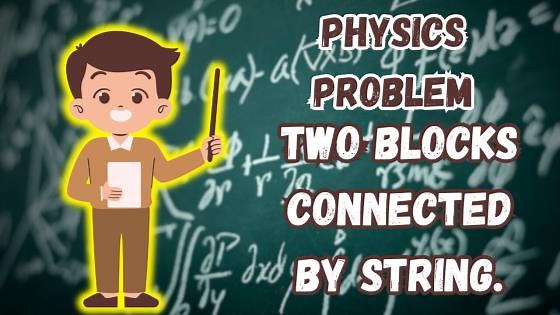 Two blocks connected by string | Physics problem solved