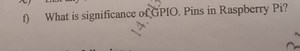 f) What is significance of GPIO . Pins in Raspberry Pi?... | Filo