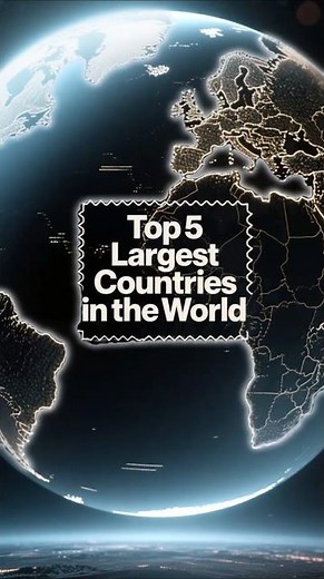 The 5 Largest Countries (and Why They’re So Big)