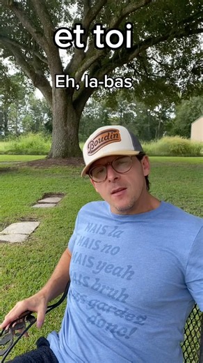 South Louisiana Cajun French;, viens voir, viens voir ici, or hit you with that “et toi!”