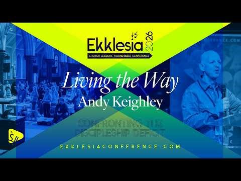 Living the way | Andy Keighley | Ekklesia 2026